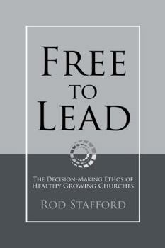 Paperback Free to Lead: The Decision-Making Ethos of Healthy Growing Churches Book