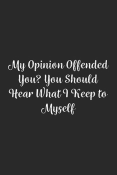 Paperback My Opinion Offended You? You Should Hear What I Keep to Myself.: Lined Notebook / Journal Gift, 100 Pages, 6x9, Soft Cover, Matte Finish Book