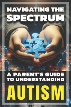 Paperback Navigating the Spectrum: A Parent's Guide to Understanding Autism Book