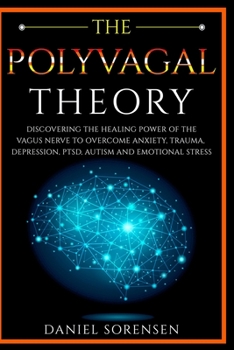 Paperback The Polyvagal Theory: Discovering the Healing Power of the Vagus Nerve to Overcome Anxiety, Trauma, Depression, PTSD, Autism and Emotional S Book