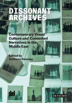 Paperback Dissonant Archives: Contemporary Visual Culture and Contested Narratives in the Middle East Book