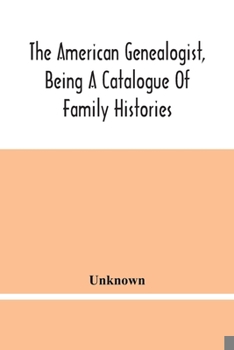 Paperback The American Genealogist, Being A Catalogue Of Family Histories: A Bibliography Of American Genealogy Or A List Of The Title Pages Of Books And Pamphl Book