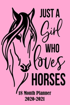 Paperback Just A Girl Who Loves Horses 18 Month Planner 2020-2021: A 6x9, 80 Page Planner. Each Page is a Week, 78 Weeks 2020-2010. Girls Who Love Horses will L Book