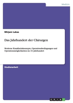 Paperback Das Jahrhundert der Chirurgen: Moderne Krankheitskonzepte, Operationsbedingungen und Operationsmöglichkeiten im 19. Jahrhundert [German] Book