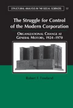 The Struggle for Control of the Modern Corporation: Organizational Change at General Motors, 1924-1970 - Book  of the Structural Analysis in the Social Sciences