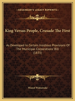 King Versus People, Crusade the First: As Developed in Certain Insidious Provisions of the Municipal Corporations' Bill