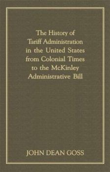 Hardcover The History of Tariff Administration in the United States: From Colonial Times to the McKinley Administrative Bill Book