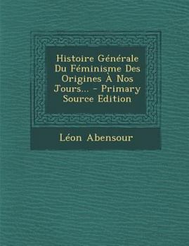 Paperback Histoire Générale Du Féminisme Des Origines À Nos Jours... [French] Book