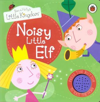 Ben and Holly's Little Kingdom: Noisy Little Elf Sound Book (Ben & Holly's Little Kingdom)