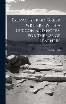 Hardcover Extracts from Greek writers, with a lexicon and notes, for the use of learners [Greek, Ancient (To 1453)] Book