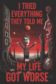 I TRIED EVERYTHING THEY TOLD ME.: A Brutally Honest Guide to Self-Help Myths, Toxic Gurus, and the Art of Figuring It Out Yourself.