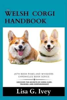 The Welsh Corgi Handbook: Uncover the Secrets of Corgi Care, Training, and Companionship