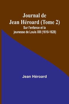 Paperback Journal de Jean Héroard (Tome 2); Sur l'enfance et la jeunesse de Louis XIII (1610-1628) [French] Book