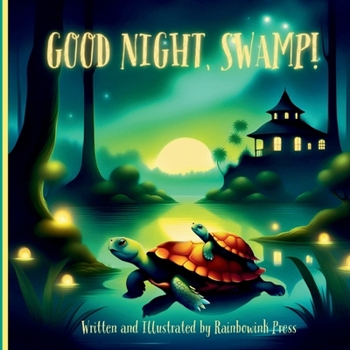 Good night, Swamp! Written and Illustrated by Rainbowink Press: Discover a Night time Wonderland of Enchantment, New Friends, and Colorful Dreams in the Heart of the Little Swamp