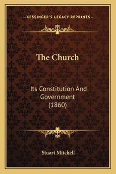 Paperback The Church: Its Constitution And Government (1860) Book