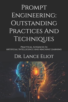 Paperback Prompt Engineering: Outstanding Practices And Techniques: Practical Advances In Artificial Intelligence And Machine Learning Book