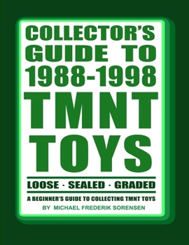 Collector's Guide to 1988-1998 TMNT Toys: A Beginner's Guide to Collecting