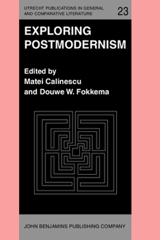 Exploring Postmodernism: Selected Papers Presented at a Workshop on Postmodernism at the Xith International Comparative Literature Congress, Paris, 20 24 August 1985
