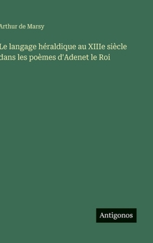Le langage héraldique au XIIIe siècle dans les poèmes d'Adenet le Roi (French Edition)