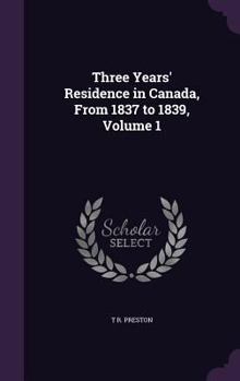 Hardcover Three Years' Residence in Canada, From 1837 to 1839, Volume 1 Book