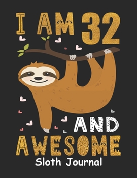 I Am 32 And Awesome Sloth Journal: Lined Journal Notebook For Girls Who Are 32 Years Old, 32th Birthday Gift, Funny Sloth Birthday Gift Notebook - Happy 32th Birthday!