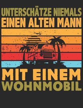 Mein Reisetagebuch: Dein persönliches Tourenbuch für Wohnmobil, Wohnwagen und Campingreisen ? Vorlage für Streckenaufzeichnungen, Bewertungen, ... Alter Mann Wohnmobil 17 (German Edition)