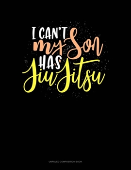 Paperback I Can't My Son Has Jiu Jitsu: Unruled Composition Book