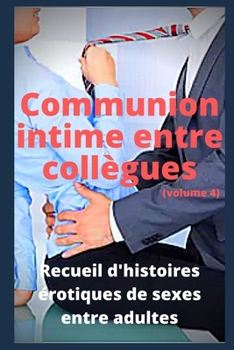 Paperback Communion intime entre coll?gues (volume 4): Recueil d'histoires ?rotiques de sexe entre adultes dans le cadre professionnel [French] Book