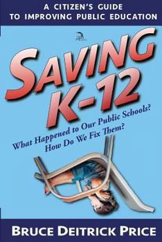 Paperback Saving K-12: What Happened to Our Public Schools? How Do We Fix Them? Book