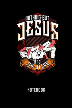 Notebook: Cute funny nothing but jesus and jiu jitsu bjj jiu jitsu Notebook-6x9(100 pages)Blank Lined Paperback Journal For Student-Jiu jitsu Notebook for Journaling & Training Notes-BJJ Jounal-Jiu ji