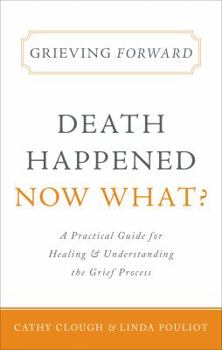 Paperback Grieving Forward: Death Happened, Now What?: A Practical Guide for Healing & Understanding the Grief Process Book