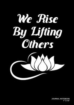 We Rise By Lifting Others: Journal, Notebook, Or Diary  | 120 Blank Lined Pages | 7" X 10" | Matte Finished Soft Cover