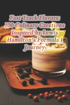 Fast Track Flavors: 100 Culinary Creations Inspired by Lewis Hamilton's Formula 1 Journey