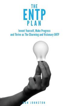 Paperback The ENTP Plan: Invent yourself, Make Progress and Thrive as the Charming and visionary ENTP Book