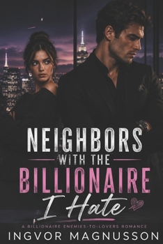 Paperback Neighbors with the Billionaire I Hate: A Billionaire Enemies-to-Lovers Romance Book
