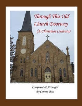 Through This Old Church Doorway - A Christmas Cantata: A Christmas Cantata