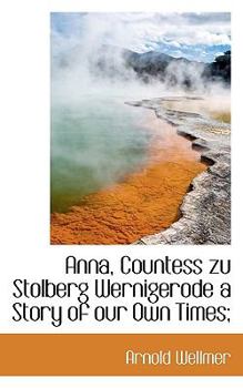 Paperback Anna, Countess Zu Stolberg Wernigerode a Story of Our Own Times; Book