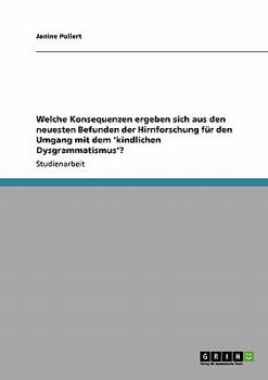 Paperback Welche Konsequenzen ergeben sich aus den neuesten Befunden der Hirnforschung für den Umgang mit dem 'kindlichen Dysgrammatismus'? [German] Book