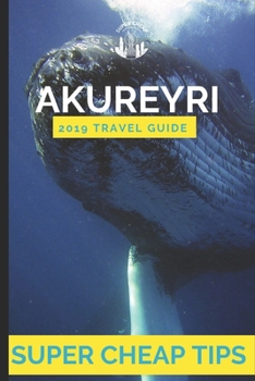 Paperback Super Cheap Akureyri: How to enjoy a $1,000 trip to Akureyri for $300 Book