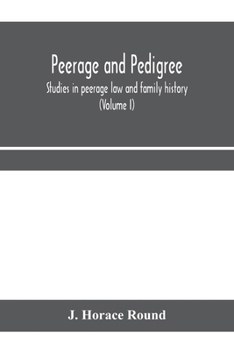 Peerage and pedigree; studies in peerage law and family history (Volume I)