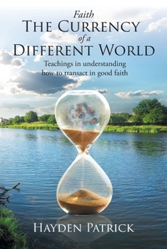 Paperback Faith the Currency of a Different World: Teachings in understanding how to transact in good faith Book