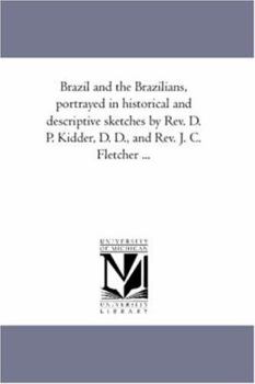 Paperback Brazil and the Brazilians, Portrayed in Historical and Descriptive Sketches by Rev. D. P. Kidder, D. D., and Rev. J. C. Fletcher ... Book