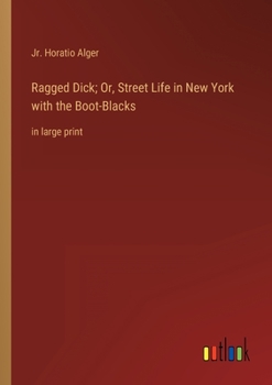 Paperback Ragged Dick; Or, Street Life in New York with the Boot-Blacks: in large print Book