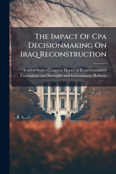 Paperback The Impact Of Cpa Decisionmaking On Iraq Reconstruction Book