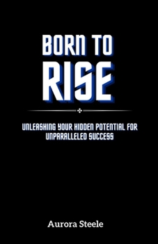 Paperback Born to Rise: Unleashing Your Hidden Potential for Unparalleled Success Book