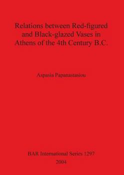 Relations Between Red-Figured and Black-Glazed Vases in Athens of the 4th Century B.C. (Bar International)