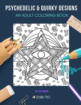 PSYCHEDELIC & QUIRKY DESIGNS: AN ADULT COLORING BOOK: Psychedelic & Quirky Designs - 2 Coloring Books In 1
