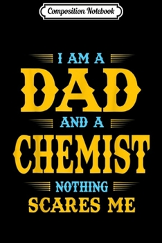 Paperback Composition Notebook: Mens I Am A Dad And A Chemist Nothing Scares Me Journal/Notebook Blank Lined Ruled 6x9 100 Pages Book