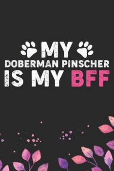 My Doberman Pinscher Is By BFF: Cool Doberman Pinscher Dog Journal Notebook - Doberman Pinscher Puppy Lover Gifts – Funny Doberman Pinscher Dog ... Pinscher Owner Gifts. 6 x 9 in 120 pages