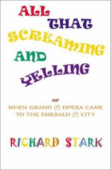 Paperback All That Screaming and Yelling, Or,: When Grand (?) Opera Came to the Emerald (?) City Book